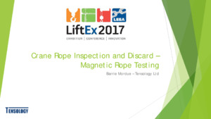 Crane Rope Inspection and Discard - Magnetic Rope Testing. — Barrie Mordue (Tensology Ltd.) Presentation at Liftex-2017